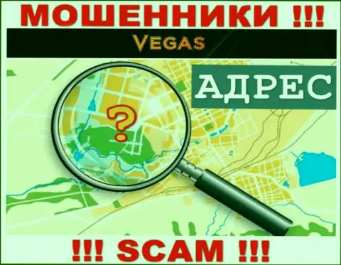 Будьте очень бдительны, Vegas Casino махинаторы - не желают показывать инфу о местоположении конторы