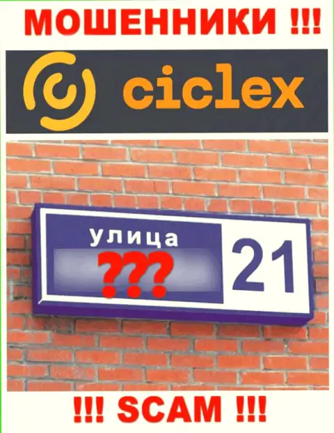 Рискованно иметь дело с интернет-мошенниками Ciclex Com, потому что совершенно ничего неведомо о их официальном адресе регистрации
